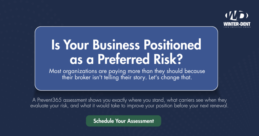 Is Your Business Positioned as a Preferred Risk?  Most organizations are paying more than they should because their broker isn't telling their story. Let's change that. A Prevent365 assessment shows you exactly where you stand, what carriers see when they evaluate your risk, and what it would take to improve your position before your next renewal.
